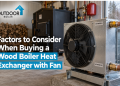 Factors to Consider When Buying a Wood Boiler Heat Exchanger with Fan